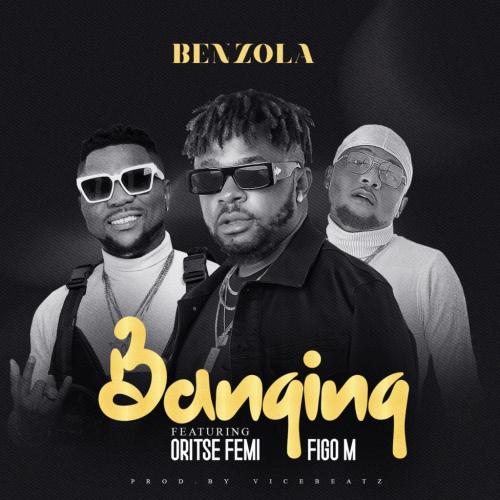 Benzola Banging Ft Oritse Femi Figo M