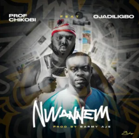 Prof Chikobi - Nwannem Ft Ojadiligbo