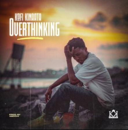 Kofi Kinaata – Overthinking