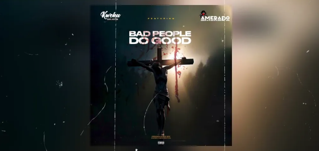 Kweku Darlington – Bad People Do Good Ft. Amerado