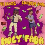 TI blaze – Holy Fada Ft Bhadboi OML