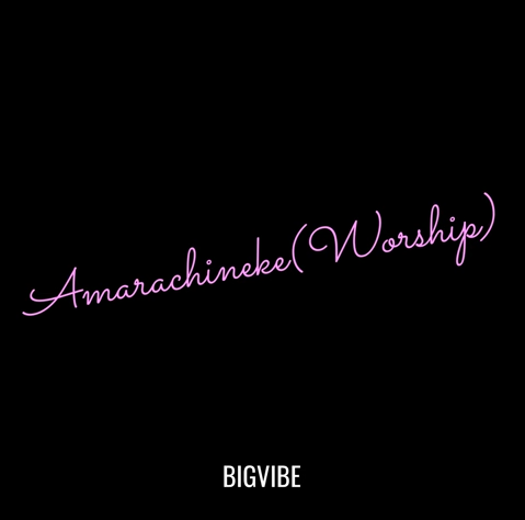 BigVibe - Amarachineke (Worship)